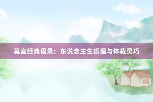 莫言经典语录：东说念主生哲理与体裁灵巧